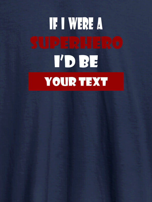 Custom If I Were A Superhero I Would Be Personalised Printed Mens T Shirt Navy Blue Color