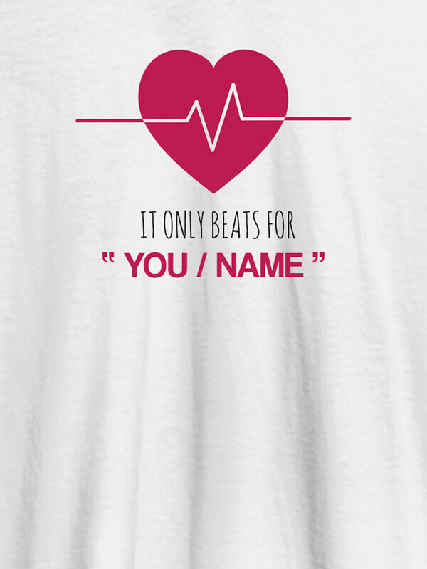 Custom My Heart Beats Only For You With Name Personalized Mens T Shirt White Color
