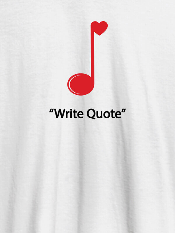 Custom Love Music with Your Favorite Quote On White Color Customized Men Tees