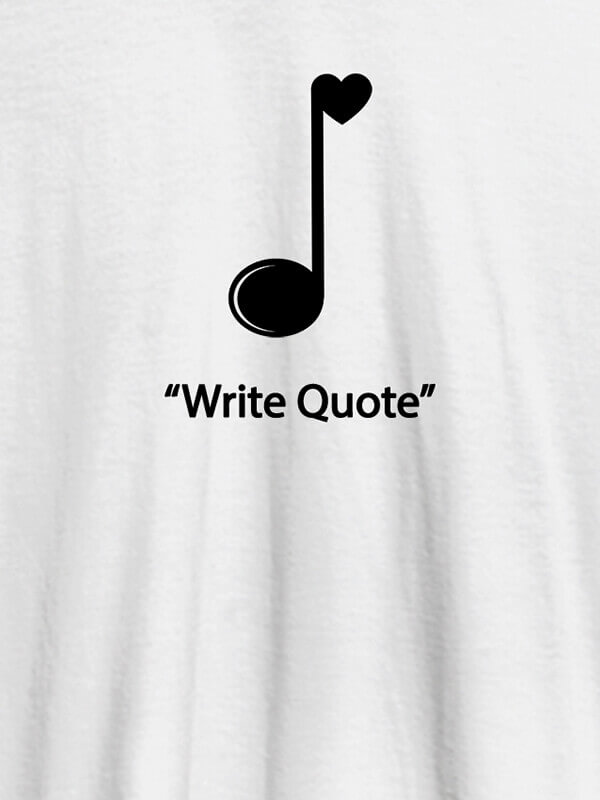 Custom Love Music with Your Favorite Quote On White Color Customized Tshirt for Women