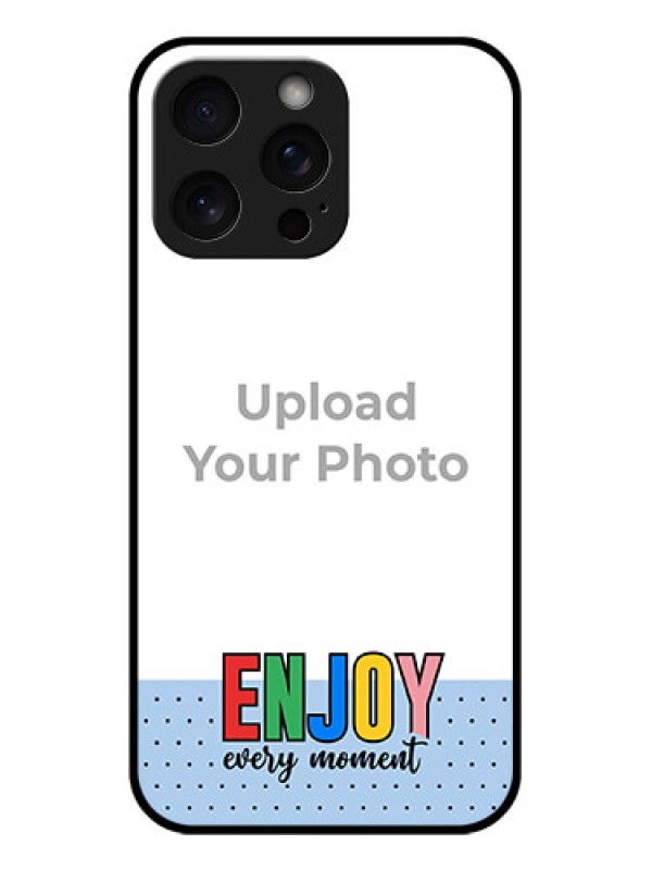 Custom iPhone 15 Pro Max Custom Glass Phone Case - Enjoy Every Moment Design