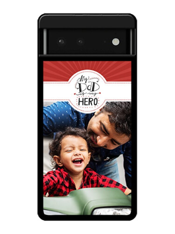 Custom Google Pixel 6 5G Custom Glass Phone Case - My Dad Hero Design