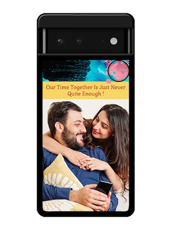 Custom Google Pixel 6 5G Custom Glass Phone Case - Quote With Acrylic Painting Design