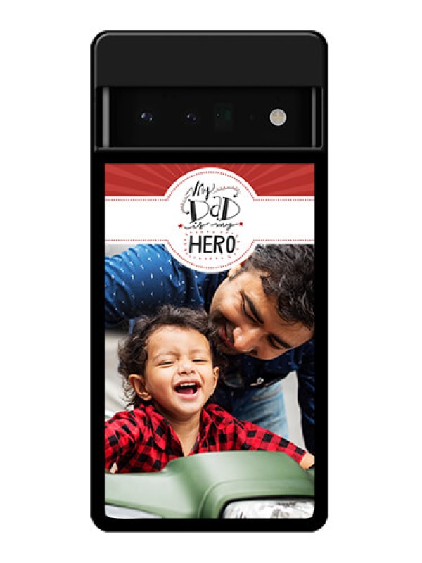 Custom Google Pixel 6 Pro 5G Custom Glass Phone Case - My Dad Hero Design