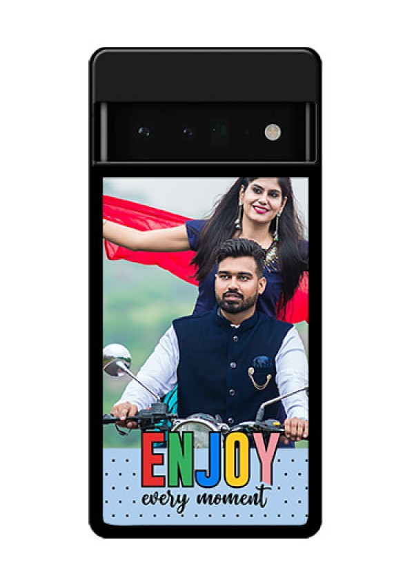 Google Pixel 6 Pro 5G Custom Glass Phone Case - Enjoy Every Moment Design