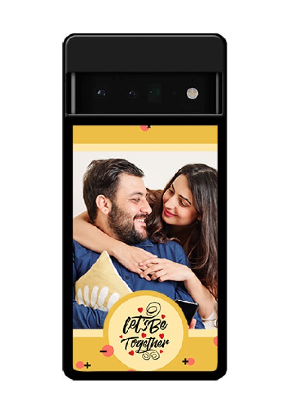 Google Pixel 6 Pro 5G Custom Glass Phone Case - Lets Be Together Design