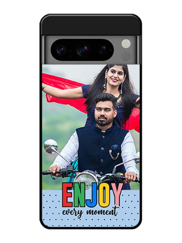 Custom Google Pixel 8 Pro 5G Custom Glass Phone Case - Enjoy Every Moment Design