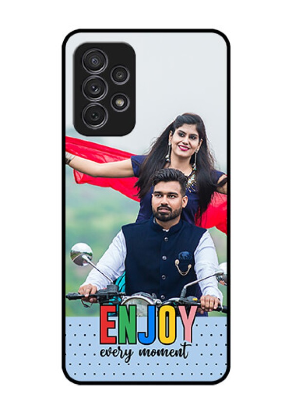 Galaxy A52 Photo Printing on Glass Case - Enjoy Every Moment Design