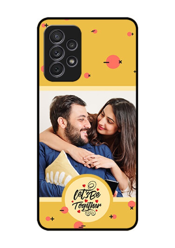 Galaxy A52 Photo Printing on Glass Case - Lets be Together Design