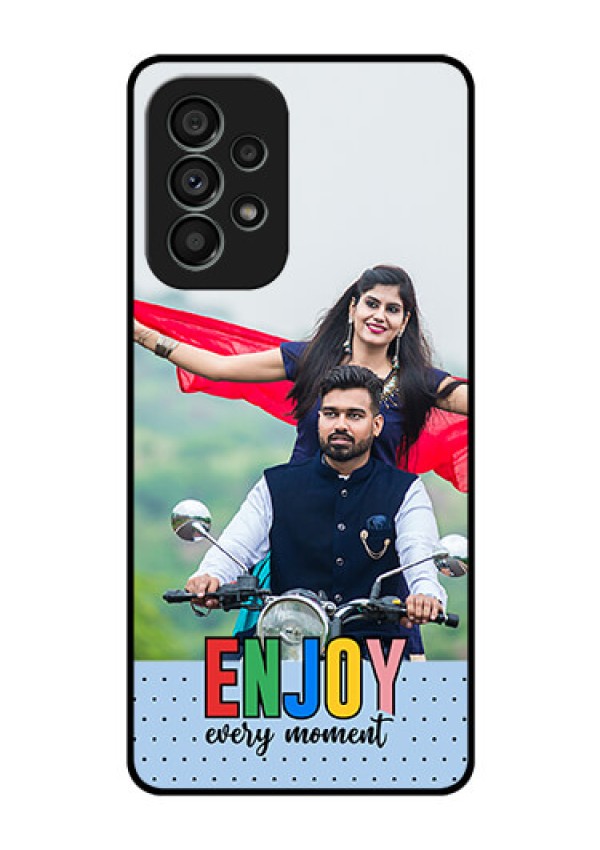 Galaxy A73 5G Photo Printing on Glass Case - Enjoy Every Moment Design