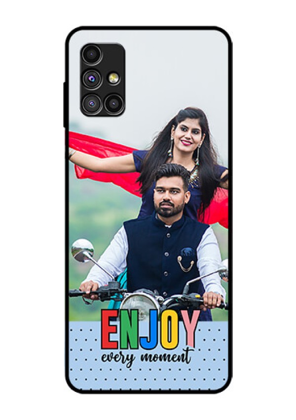 Galaxy M51 Photo Printing on Glass Case - Enjoy Every Moment Design