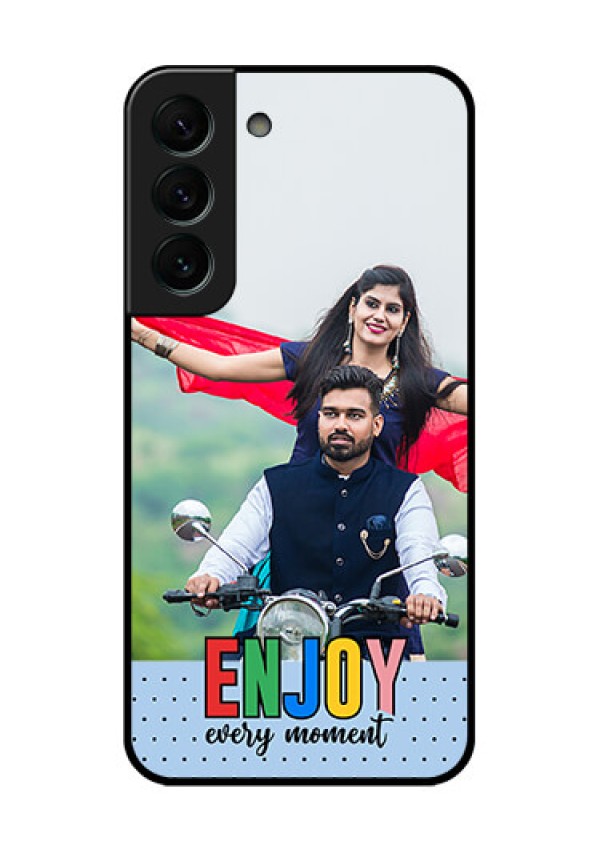 Galaxy S22 Plus 5G Photo Printing on Glass Case - Enjoy Every Moment Design
