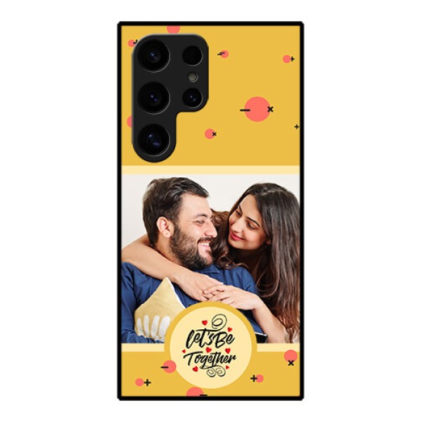 Samsung Galaxy S24 Ultra 5G Custom Glass Phone Case - Lets Be Together Design