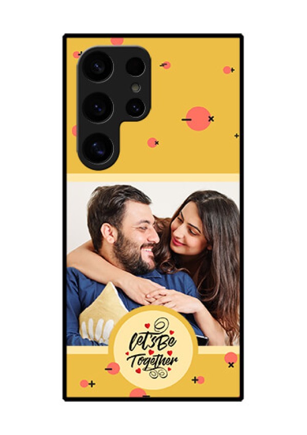 Samsung Galaxy S24 Ultra 5G Custom Glass Phone Case - Lets Be Together Design