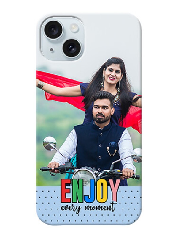 Custom iPhone 15 Plus Photo Printing on Case with Enjoy Every Moment Design