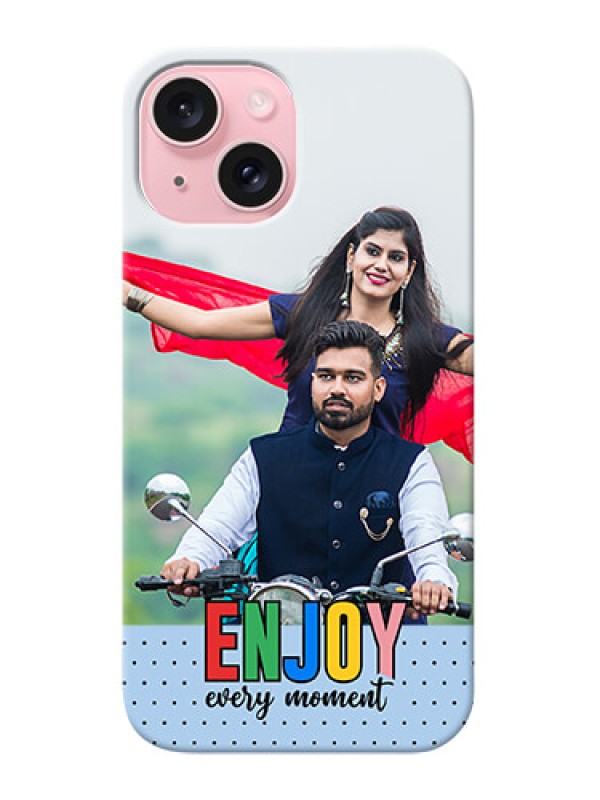 Custom iPhone 15 Photo Printing on Case with Enjoy Every Moment Design