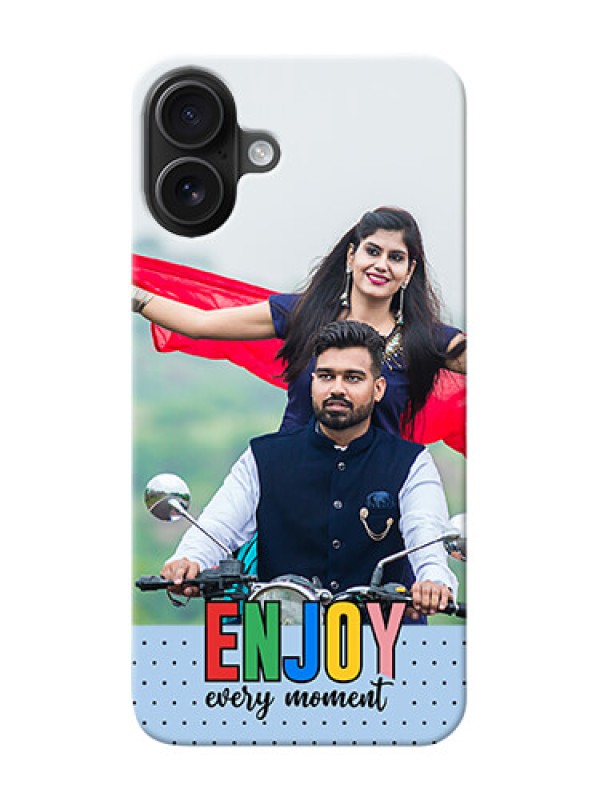 Custom iPhone 16 Plus Photo Printing on Case with Enjoy Every Moment Design