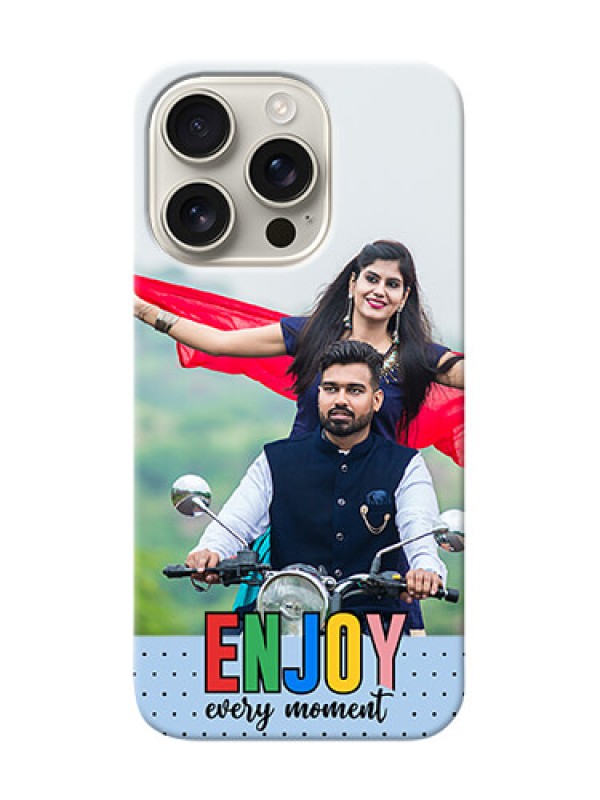 Custom iPhone 16 Pro Photo Printing on Case with Enjoy Every Moment Design