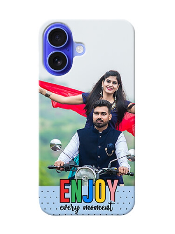 Custom iPhone 16 Photo Printing on Case with Enjoy Every Moment Design