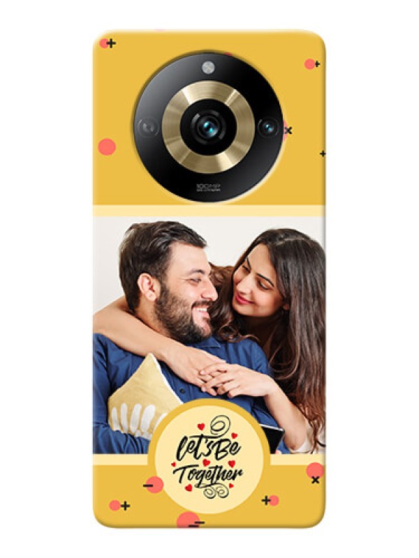 Custom Realme 11 Pro Plus 5G Photo Printing on Case with Lets be Together Design