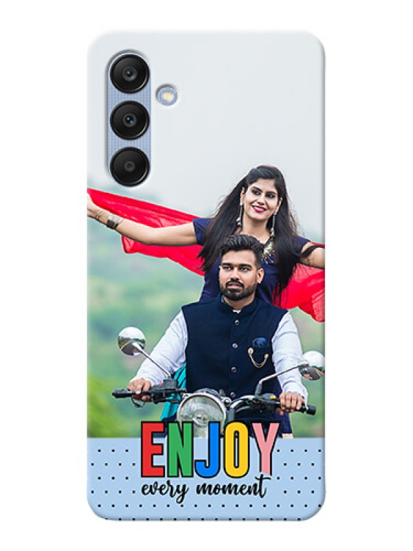 Custom Galaxy A25 5G Photo Printing on Case with Enjoy Every Moment Design