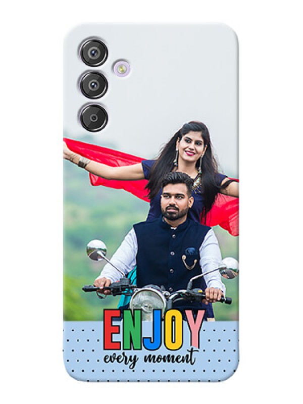 Custom Galaxy F15 5G Photo Printing on Case with Enjoy Every Moment Design