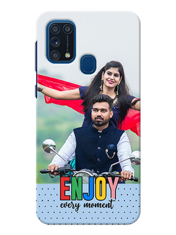 Custom Galaxy M31 Prime Edition Phone Back Covers: Enjoy Every Moment Design