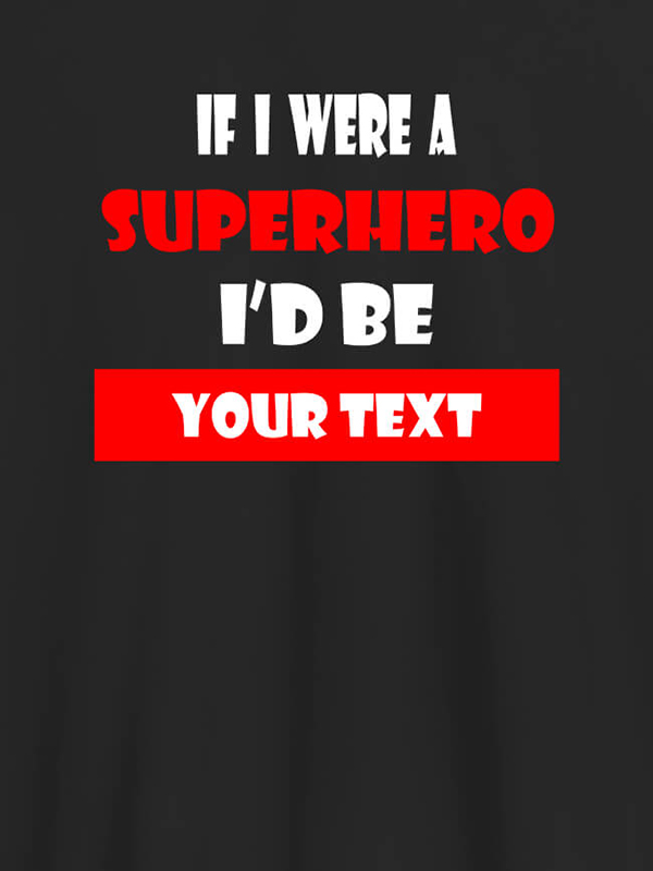 Custom If I Were A Superhero I Would Be Personalised Printed Mens T Shirt