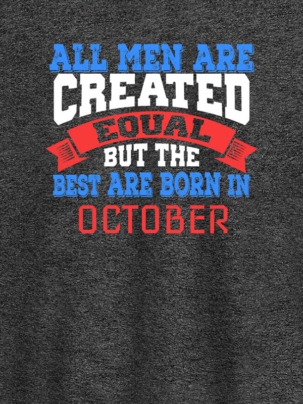 Custom All Men Are Created Equal But Best Born In October Mens T Shirt