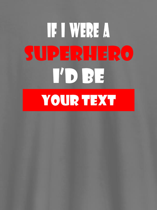 Custom If I Were A Superhero I Would Be Personalised Printed Mens T Shirt