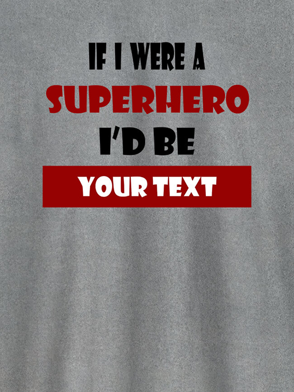 Custom If I Were A Superhero I Would Be Personalised Printed Mens T Shirt